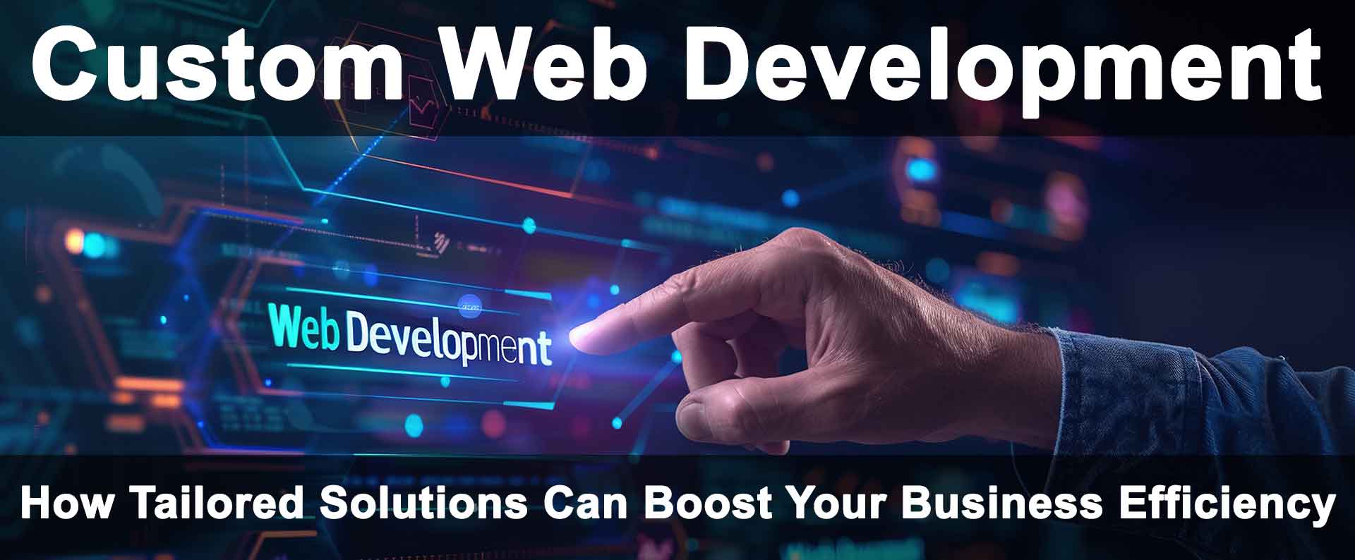 Custom Web Development - How Tailored Solutions Can Boost Your Business Efficiency